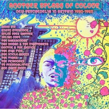 Another Splash Of Colour: New Psychedelia In Britain 1980-1985
