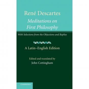 Descartes' Meditations: First Philosophy with Objections and Replies - Cambridge Edition