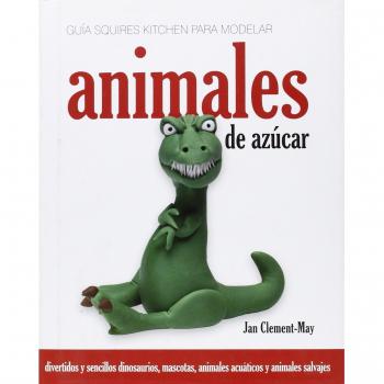 Guía Squires Kitchen Para Modelar. Animales De Azúcar: Divertidos Y Sencillos Dinosaurios, Mascotas, Animales Acuaticos Y Animales Salvajes