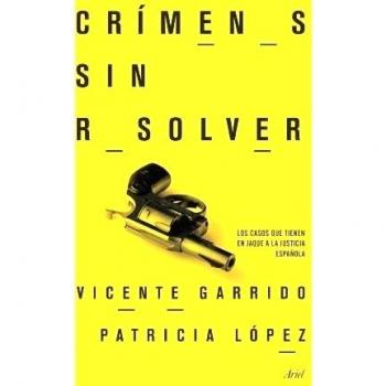 Crímenes sin resolver: Los casos que tienen en jaque a la justicia española - Garrido Genovés, Vicente; López Lucio, Patricia