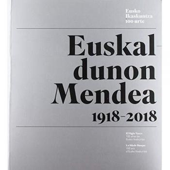 Euskaldunon Mendea. El Siglo Vasco. Le Siècle Basque. 1918-2018: Eusko Ikaskuntza 100 urte. 100 años de Eusko Ikaskuntza. 100 ans d'Eusko Ikaskuntza