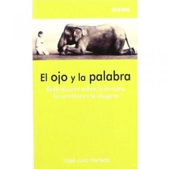 El ojo y la palabra: reflexiones sobre la lectura, la escritura y la imagen
