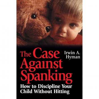 The Case Against Spanking: Effective Non-Violent Child Discipline Guide
