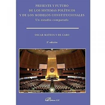 Presente y futuro de los sistemas políticos y de los modelos constitucionales. Un estudio comparado