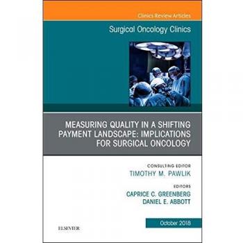 Measuring Quality in a Shifting Payment Landscape: Implications for Surgical Oncology, An Issue of Surgical Oncology Clinics of North America, 1e: Volume 27-4