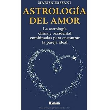 Astrología del Amor: La Astrología China Y Occidental Combinadas Para Encontrar La Pareja Ideal