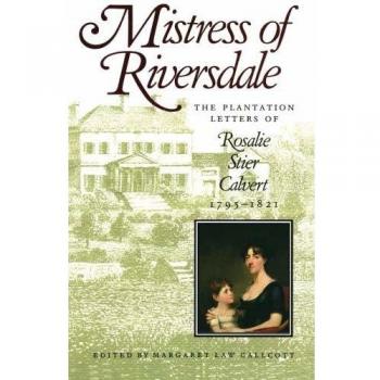 Mistress of Riversdale: The Plantation Letters of Rosalie Stier Calvert, 1795-1821: The Plantation Letters of Rosalie Stier Calvert, 1795-1821