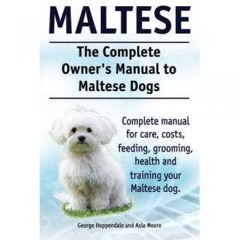 Maltese. The Complete Owners manual to Maltese dogs. Complete manual for care, costs, feeding, grooming, health and training your Maltese dog.