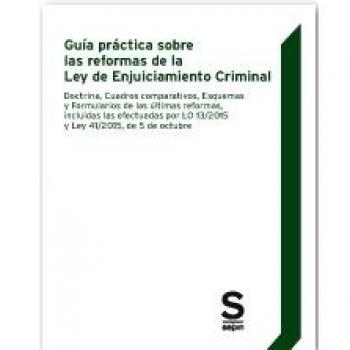 Guía práctica sobre las reformas de la Ley de Enjuiciamiento Criminal: Doctrina, Cuadro comparativo, Esquemas y Formularios de las últimas reformas, ... y Ley 41/2015, de 5 de octubre