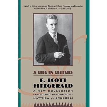 F. Scott Fitzgerald: A Life in Letters: A New Collection Edited and Annotated by Matthew J. Bruccoli