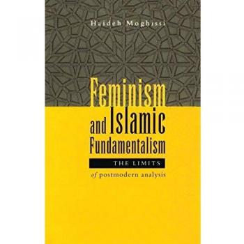 Feminism and Islamic Fundamentalism: The Limits of Postmodern Analysis