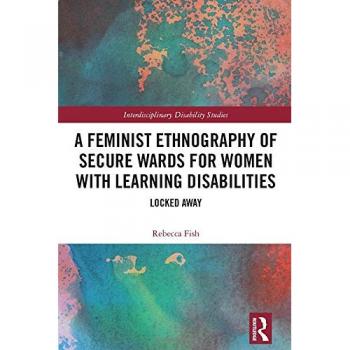 A Feminist Ethnography of Secure Wards for Women with Learning Disabilities: Locked Away
