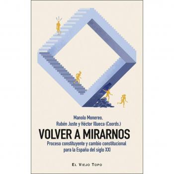 Volver a mirarnos. Proceso constituyente y cambio constitucional para la España del siglo XXI.