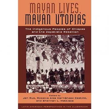 Mayan Lives, Mayan Utopias: Indigenous Peoples and Zapatista Rebellion in Chiapas (Educational Resource)