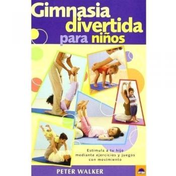 Gimnasia divertida para niños: Estimula a tu hijo mediante ejercicios y juegos con movimiento