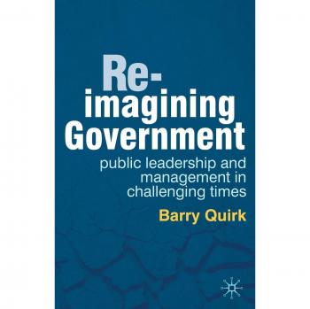 Re-Imagining Government: Public Leadership and Management in Challenging Times (English Edition)