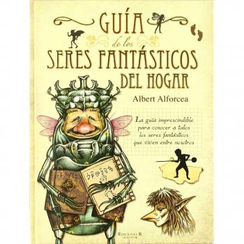 Guía de los seres fantásticos del hogar - Albert Alforcea Granes
