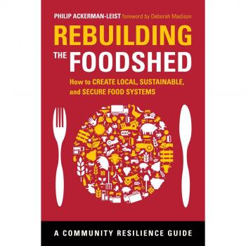Rebuilding the Foodshed: How to Create Local, Sustainable, and Secure Food Systems