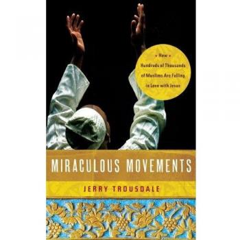 Miraculous Movements: How Hundreds of Thousands of Muslims Are Falling in Love with Jesus