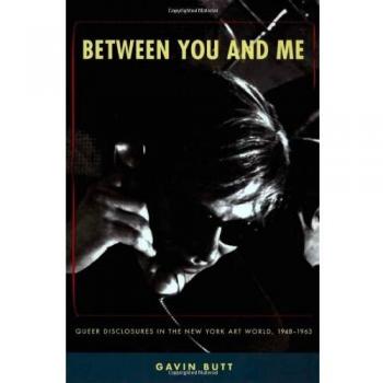Between You and Me Queer Disclosures in the New York Art World 1948ETH1963