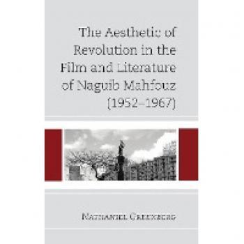 The Aesthetic of Revolution: Naguib Mahfouz's Film and Literature (1952-1967) by Nathaniel Greenberg