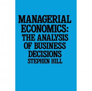 Managerial Economics: The Analysis of Business Decisions: The Economics of Business Decisions