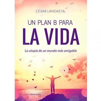 Un plan B para la vida: La utopía de un mundo más amigable