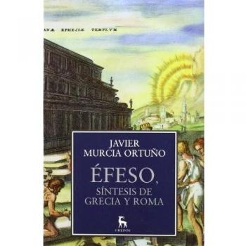 Ãfeso, sÃ­ntesis de Grecia y Roma - Javier Murcia Ortuño