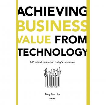 Executive's Practical Guide to Maximizing Business Value from Technology