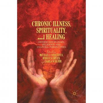 Chronic Illness, Spirituality, and Healing: Diverse Disciplinary, Religious, and Cultural Perspectives