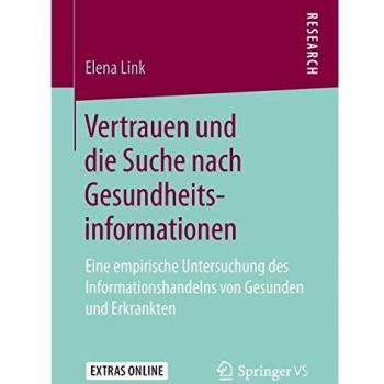 Vertrauen und die Suche nach Gesundheitsinformationen: Eine empirische Untersuchung des Informationshandelns von Gesunden und Erkrankten