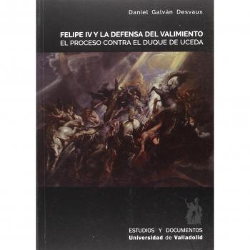 Felipe IV y la defensa del valimiento:El proceso contra el duque de Uceda