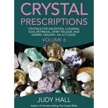 Crystal Prescriptions volume 6: Crystals for Ancestral Clearing, Soul Retrieval, Spirit Release and Karmic Healing. an A-Z Guide.