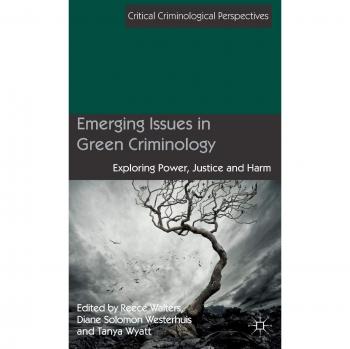 Emerging Issues in Green Criminology: Exploring Power, Justice and Harm