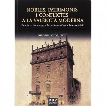 Nobles, patrimonis i conflictes a la València moderna: Estudis en homenatge a la professora Carme Pérez Aparicio