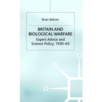 Britain and Biological Warfare: Expert Advice and Science Policy, 1930-65
