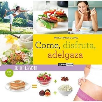 Come, disfruta, adelgaza: La dieta de la felicidad cotidiana