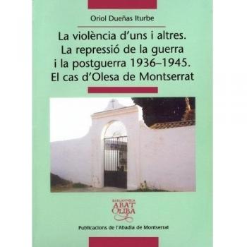 La violència d'uns i altres. La repressió de la guerra i la postguerra 1936-1945. El cas d'Olesa de Montserrat