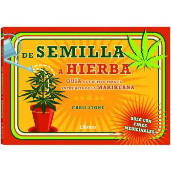 De la semilla a la hierba: Guia para el cultivo de hierba por un entusiasta de la marihuana - Stone, Chris
