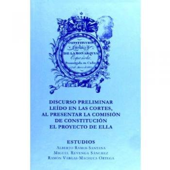 Constitución política de la Monarquía Española promulgada en Cádiz a 19 de marzo de 1812: Discurso preliminar leído en las Cortes, al presentar la comisión de Constitución el proyecto de ella