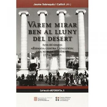 Vàrem mirar ben al lluny del desert. Actes del simposi 'Espanya contra Catalunya: una mirada històrica