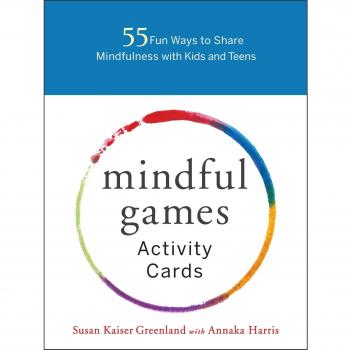 Mindful Games Activity Cards: 55 Fun Ways to Share Mindfulness with Kids and Teens