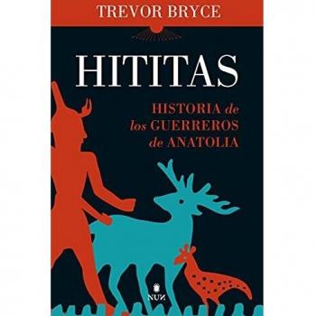 Hititas: Historia de los guerreros de Anatolia
