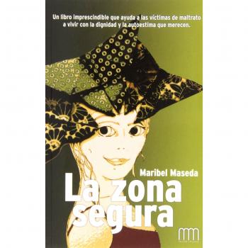 La Zona Segura: Un Libro Imprescindible Que Ayuda a Las Víctimas de Maltrato a Vivir Con La Dignidad Y La Autoestima Que Merecen.