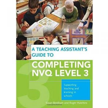 A Teaching Assistant's Guide to COMPLETING NVQ LEVEL 3: Supporting Teaching and Learning in Schools