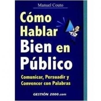 Cómo hablar bien en público: Comunicar, persuadir y convencer con palabras