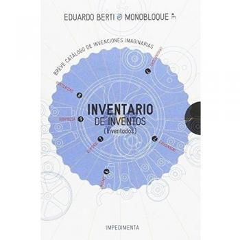 Inventario de inventos inventados: Breve catálogo de invenciones imaginarias - Eduardo Berti