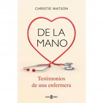 De la mano. Testimonios de una enfermera - Christie Watson