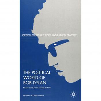 The Political World of Bob Dylan: Freedom and Justice, Power and Sin