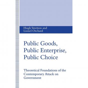 Public Goods, Public Enterprise, Public Choice: Theoretical Foundations of the Contemporary Attack on Government